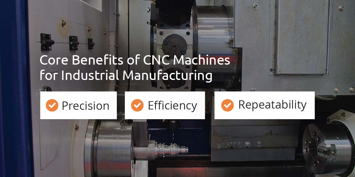 Core benefits of CNC machines for industrial manufacturing.