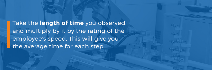 take the length of time you observed and multiply by it by the rating of the employee’s speed.