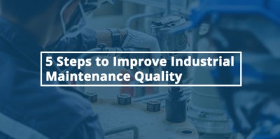 5 Steps to Improve Industrial Maintenance Quality