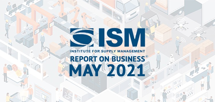 ISM Institute For Supply Management Report on Business May 2021
