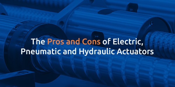 The Pros and Cons of Electric, Pneumatic and Hydraulic Actuators